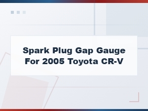 Spark Plug Gap Gauge for 2005 Toyota Cr-V