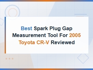 Best Spark Plug Gap Measurement Tool for 2005 Toyota Cr-V – Top Picks Reviewed