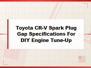 Toyota Cr-V Spark Plug Gap Specifications & Adjustment Tools for Diy Tune-Up