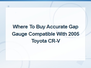 Buy Gap Gauge for 2005 Toyota Cr-V - Compatible Tools and Where to Shop