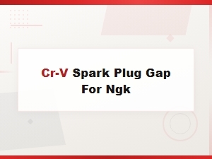 Honda Cr-V Ngk Spark Plug Gap Specifications and Fitting Guide