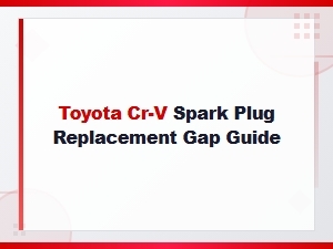 Toyota Cr-V Spark Plug Replacement and Gap Guide