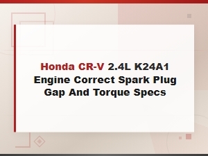 Honda Cr-V 2.4l K24a1 Spark Plug Gap and Torque Specifications Guide
