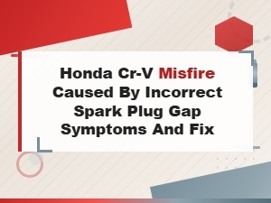 Honda Cr-V Misfire From Incorrect Spark Plug Gap: Symptoms and Fix